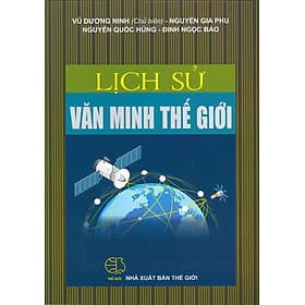Lịch Sử Văn Minh Thế Giới (Tái bản lần thứ mười ba - năm 2014) - Vũ Dương Ninh (Chủ biên) - Vũ Văn Dương