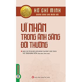 Hồ Chí Minh Gương Sáng Cho Muôn Đời: Hồ Chí Minh - Vĩ Nhân Trong Ánh Sáng Đời Thường - Minh