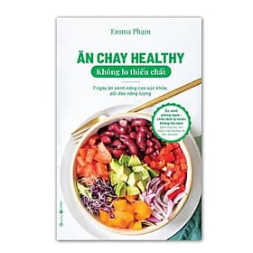 Ăn chay healthy không lo thiếu chất – 7 ngày ăn xanh nâng cao sức khoẻ, dồi dào năng lượng - Emma Phạm - An Thi