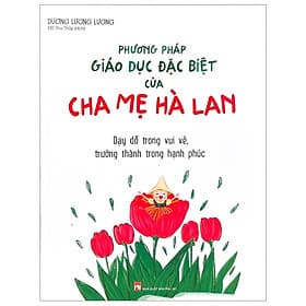 Sách Phương Pháp Giáo Dục Đặc Biệt Của Cha Mẹ Hà Lan - Dạy Dỗ Trong Vui Vẻ, Trưởng Thành Trong Hạnh Phúc - Minh Hà