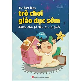 Sách Tự Tay Làm Trò Chơi Giáo Dục Sớm Dành Cho Bé Yêu 0-3 Tuổi - Minh Minh