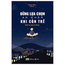 Đừng Lựa Chọn An Nhàn Khi Còn Trẻ - Giá Trị Của Tri Thức - Thương Thương