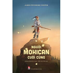 NGƯỜI MOHICAN CUỐI CÙNG – James Fenimore Cooper – Trần Văn Công dịch – NXB Kim Đồng - 