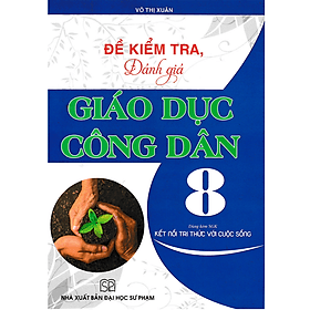 Đề Kiểm Tra, Đánh Giá Giáo Dục Công Dân 8 (Dùng Kèm SGK Kết Nối Tri Thức Với Cuộc Sống) - Tri Thức