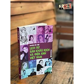 LỊCH SỬ SÂN KHẤU KỊCH VÀ ĐIỆN ẢNH VIỆT NAM - Nguyễn Đức Hiệp – Nxb Tổng hợp Tp Hồ Chí Minh - 