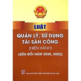 Luật Quản Lý, Sử Dụng Tài Sản Công ( Hiện Hành) ( Sửa Đổi Năm 2020, 2022) - NXB Chính Trị Quốc Gia