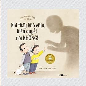 GIÁO DỤC GIỚI TÍNH NHI ĐỒNG - KHI THẤY KHÓ CHỊU KIÊN QUYẾT NÓI KHÔNG - Nhã Nam