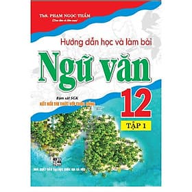 Hướng dẫn học và làm bài ngữ văn 12 - tập 1 (bám sát sgk kết nối tri thức với cuộc sống) - HA - Lâm Hà