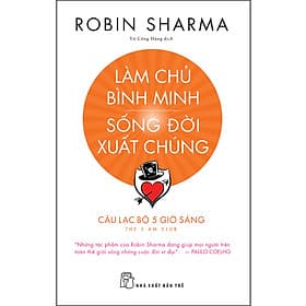 Sách Làm Chủ Bình Minh - Sống Đời Xuất Chúng - CLB 5 Giờ Sáng (Robin Sharma) - 