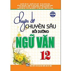 Sách Chuyên Đề Chuyên Sâu Bồi Dưỡng Ngữ Văn Lớp 12 - Văn