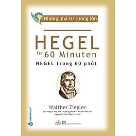 Sách Nhà Tư Tưởng Lớn - Hegel Trong 60 Phút - Walther Ziegler