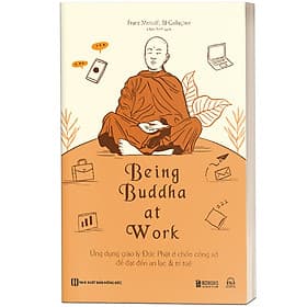 Sách Being Buddha at Work: Ứng dụng giáo lý Đức Phật ở chốn công sở để đạt đến an lạc & trí tuệ - G