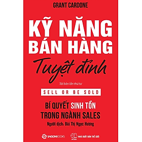 Kỹ năng bán hàng tuyệt đỉnh: Bí quyết sinh tồn trong ngành sales (Sell or Be Sold) - Bản Quyền - Saigon Books