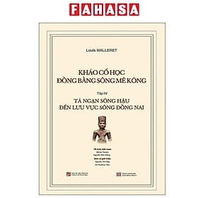 Khảo Cổ Học Đồng Bằng Sông Mê Kông - Tập IV - Tả Ngạn Sông Hậu Đến Lưu Vực Sông Đồng Nai
