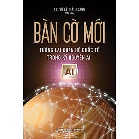 Bàn Cờ Mới - Tương Lai Quan Hệ Quốc Tế Trong Kỷ Nguyên AI
