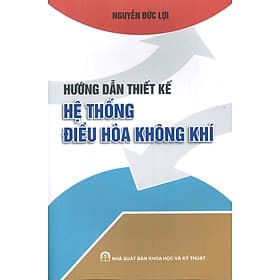 Hướng Dẫn Thiết Kế Hệ Thống Điều Hòa Không Khí (In lần thứ sáu có bổ sung và sửa chữa) - Nguyễn Đức Lợi - Lợi Ỷ Ân