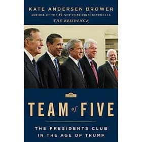Team of Five : The Presidents Club in the Age of Trump - HarperCollins Publishers Inc