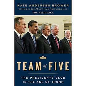 Team of Five : The Presidents Club in the Age of Trump