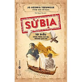 SỬ BỊA - 101 Điều Chưa Từng Xảy Ra Trong Lịch Sử - Jo Hedwig Teeuwisse - Tinh Nguyệt Tâm dịch - Thái Hà - 