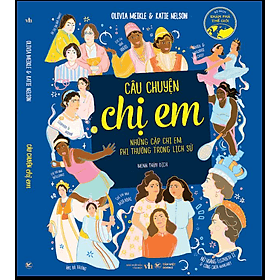 Sách Câu Chuyện Chị Em - Những Cặp Chị Em Phi Thường Trong Lịch Sử - Chuyện