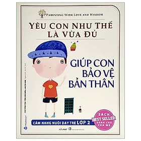 Yêu Con Như Thế Nào Là Vừa Đủ - Giúp Con Bảo Vệ Bản Thân (Cẩm Nang Nuôi Dạy Trẻ Lớp 2) - Cẩm Vân