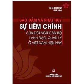 Bảo Đảm Và Phát Huy Sự Liêm Chính Của Đội Ngũ Cán Bộ Lãnh Đạo, Quản Lý ở Việt Nam Hiện Nay - NXB Chính Trị Quốc Gia - Huy Nam