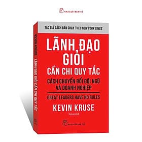 LÃNH ĐẠO GIỎI CẦN CHI QUY TẮC - Cách Chuyển Đổi Đội Ngũ Và Doanh Nghiệp – Kevin Kruse – Tú Lan dịch – NXB Trẻ - Do