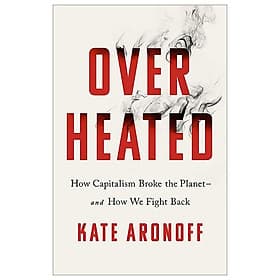 Overheated: How Capitalism Broke The Planet - And How We Fight Back - An
