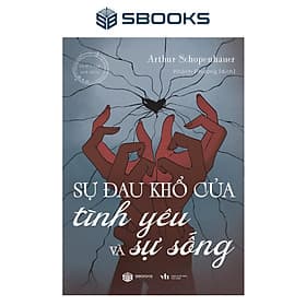 Sách - Sự Đau Khổ Của Tình Yêu Và Sự Sống - SBOOKS - Arthur Schopenhauer