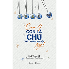 Con À, Con Là Chủ Của Doanh Nghiệp Đấy - Park Young Ok - Ngọc Luyến, Thủy Tiên dịch - (bìa mềm) - Park Young Ok