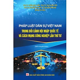 Pháp Luật Dân Sự Việt Nam Trong Bối Cảnh Hội Nhập Quốc Tế Và Cách Mạng Công Nghiệp Lần Thứ Tư (DH) - Nhã Nam