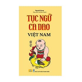 Tục Ngữ Ca Dao Việt Nam. Nói Về Mọi Mặt Của Cuộc Sống: Sinh Hoạt, Văn Hóa, Lao Động Nghề Nghiệp, Kinh Nghiệm Sống… - Công Sĩ