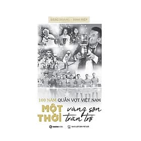 100 Năm Quần Vợt Việt Nam: Một Thời Vàng Son, Một Thời Trăn Trở- tác giả Đặng Hoàng và Đinh Hiệp - Saigon Books