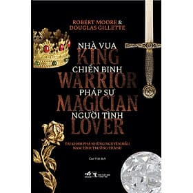 Sách Nhà vua, chiến binh, pháp sư, người tình - Tài khám phá những nguyên mẫu nam tính trưởng thành - Nguyên