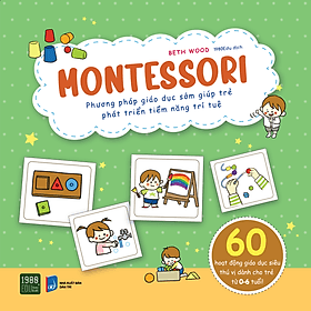 Montessori: Phương pháp giáo dục sớm giúp trẻ phát triển tiềm năng trí tuệ - BETH WOOD - 1980BOOKS - 