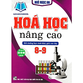 Hóa Học Nâng Cao Bồi Dưỡng Học Sinh Khá, Giỏi Các Lớp 8 - 9 (Dùng Chung Các Bộ SGK Hiện Hành) - Nha Nha