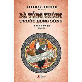 Sách Bà Tổng Thống Trước Họng Súng - Hai Số Phận - Phần III - Jeffrey Archer