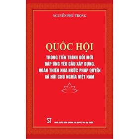 Quốc Hội trong tiến trình đổi mới đáp ứng yêu cầu xây dựng, hoàn thiện nhà nước pháp quyền xã hội chủ nghĩa ở Việt Nam - bản in 2024 - Nhã Nam