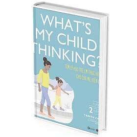 What's My Child Thinking? - Tâm Lý Học Trẻ Em Thực Hành Cho Cha Mẹ Hiện Đại - Tuổi Từ 2 đến 7 - Tanith Carey, Angharad Rudkin - Tanith Carey