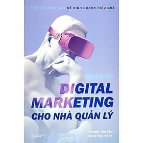 Digital Marketing Cho Nhà Quản Lý: 15 Năm "Đốt Tiền" Và Bài Học Rút Ra - Lý Nam