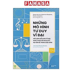 Những Mô Hình Tư Duy Vĩ Đại - Hiểu Đơn Giản Kinh Tế Học, Nghệ Thuật Để Giải Quyết Mọi Vấn Đề Trong Cuộc Sống - Hiểu Hi