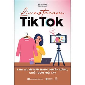 Sách Livestream TikTok: Làm sao để bán hàng duyên dáng, chốt đơn mỏi tay - Lâm Hà