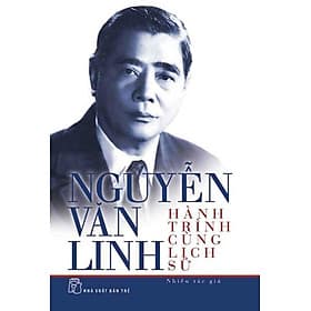 Nguyễn Văn Linh: Hành Trình Cùng Lịch Sử - Linh Linh