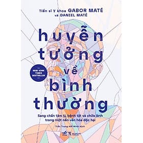 Sách Huyễn Tưởng Về Bình Thường - Sang Chấn Tâm Lý, Bệnh Tật Và Chữa Lành Trong Một Nền Văn Hóa Độc Hại