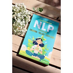 Sách LÀM CHỦ PHƯƠNG PHÁP NLP TRONG COACHING - TRỊ LIỆU - CHỮA LÀNH - Trí