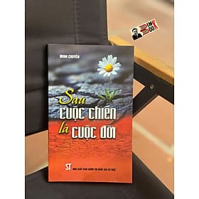 SAU CUỘC CHIẾN LÀ CUỘC ĐỜI – Minh Chuyên – NXB CTQGST
