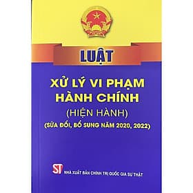 Luật Xử Lý Vi Phạm Hành Chính (Hiện Hành) ( Sửa Đổi, Bổ Sung Năm 2020, 2022) - NXB Chính Trị Quốc Gia - Lý Nam