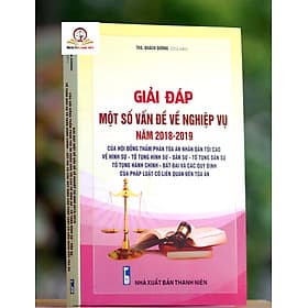 Giải đáp một số vấn đề về nghiệp vụ Năm 2018- 2019 – của Hội Đồng Thẩm phán Tòa án nhân dân tối cao về hình sự - tố tụng hình sự - dân sự - tố tụng dân sự - tố tụng hành chính - đất đai và các quy định của pháp luật có liên quan đến tòa án - Cao Quân