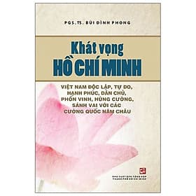 Khát Vọng Hồ Chí Minh - Việt Nam Độc Lập, Tự Do, Hạnh Phúc, Dân Chủ, Phồn Vinh, Hùng Cường, Sánh Vai Với Các Cường Quốc Năm Châu - Minh Quốc