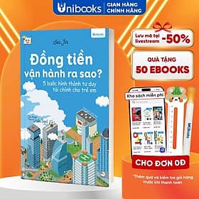 Đồng tiền vận hành ra sao? 5 bước hình thành tư duy tài chính dành cho trẻ em 10+ Unibooks